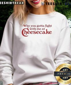 Alt Text: Cozy 'Awesome Why You Gotta Fight With Me At Cheesecake' sweatshirt featuring fun graphics and a stylish design.