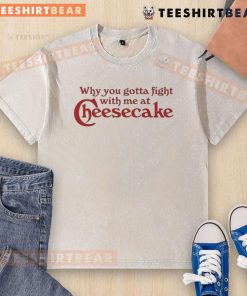 Awesome washed t-shirt featuring 'Why You Gotta Fight With Me At Cheesecake' design, perfect for casual wear.