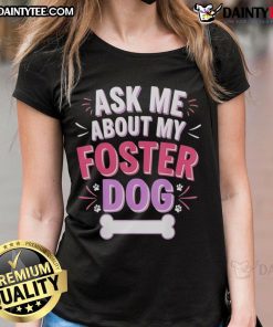 Cute Ask Me About My Foster Dog Ladies Tee featuring a playful design perfect for dog lovers and foster advocates.