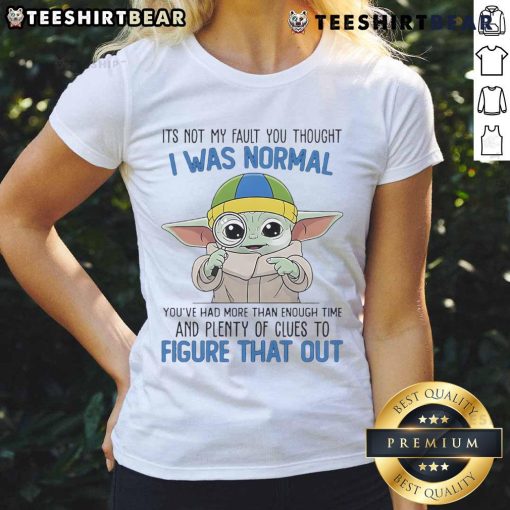 Cute Baby Yoda It's Not My Fault You Thought I Was Normal tee for ladies, featuring an adorable design perfect for fans.