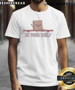 Cute Be Your Shelf T-Shirt featuring a playful design perfect for book lovers and casual wear.
