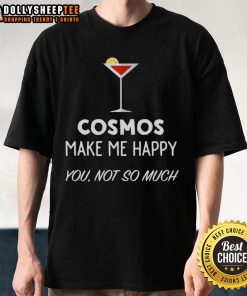 Alt Text: Cute Cocktail Cosmos Make Me Happy You Not So Much Martini Glass T-Shirt featuring a playful drink graphic.