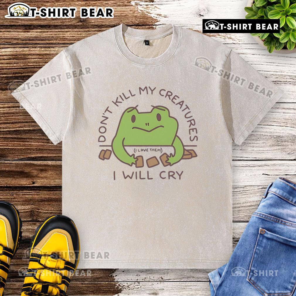 Cute Don'T Kill My Creatures I Will Cry Frog Washed T Shirt Cute Don't Kill My Creatures, I Will Cry frog graphic on a washed t-shirt, perfect for animal lovers and quirky fashion.