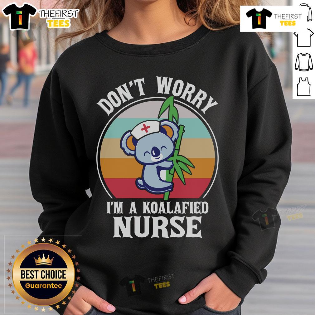 Cute Don'T Worry I'M A Koalafied Nurse Sweatshirt Cute 'Don't Worry I'm a Koalafied Nurse' sweatshirt featuring a playful koala design, perfect for nursing professionals.