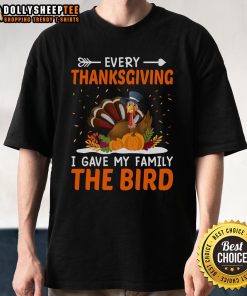 Alt Text: Cute Thanksgiving turkey t-shirt with 'Every Thanksgiving I Gave My Family The Bird' slogan for festive family gatherings.
