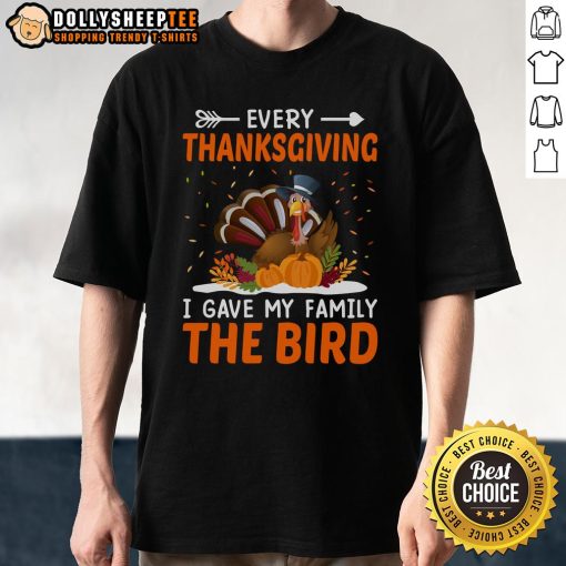 Alt Text: Cute Thanksgiving turkey t-shirt with 'Every Thanksgiving I Gave My Family The Bird' slogan for festive family gatherings.