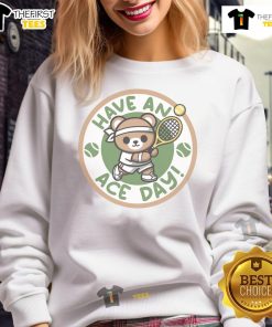 Alt Text: Cute Have An Ace Day tennis bear sweatshirt featuring a playful bear with a tennis racket and ball design.