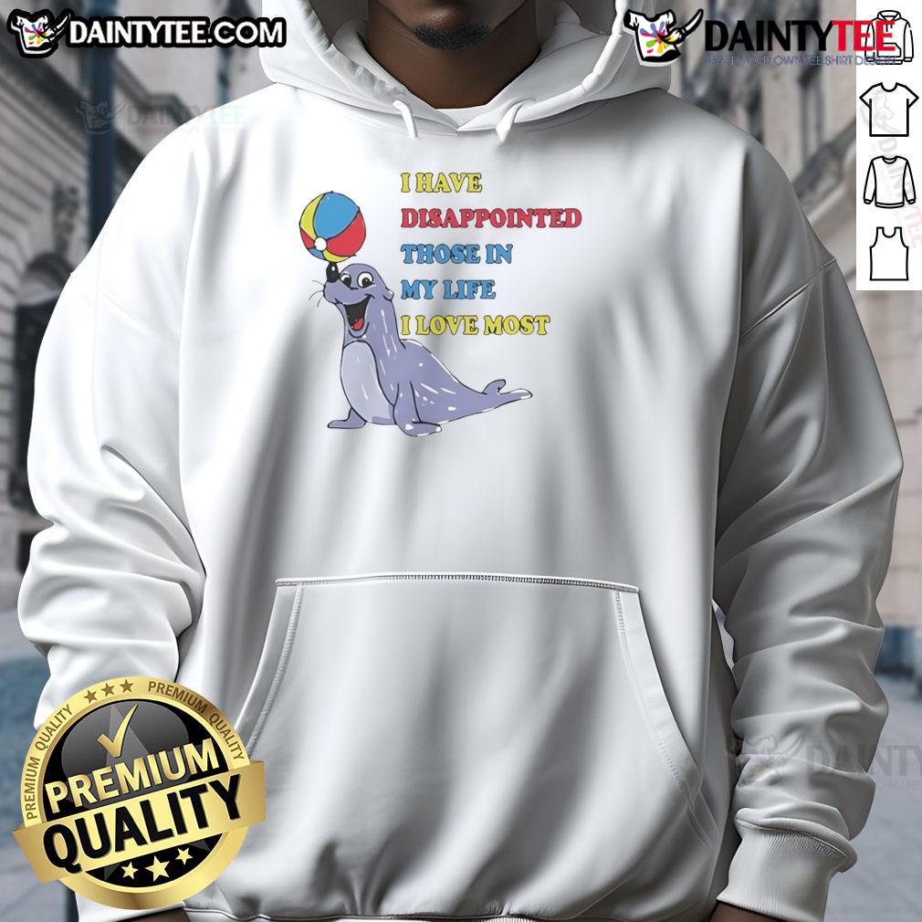 Cute I Have Disappointed Those In My Life I Love Most Hoodie