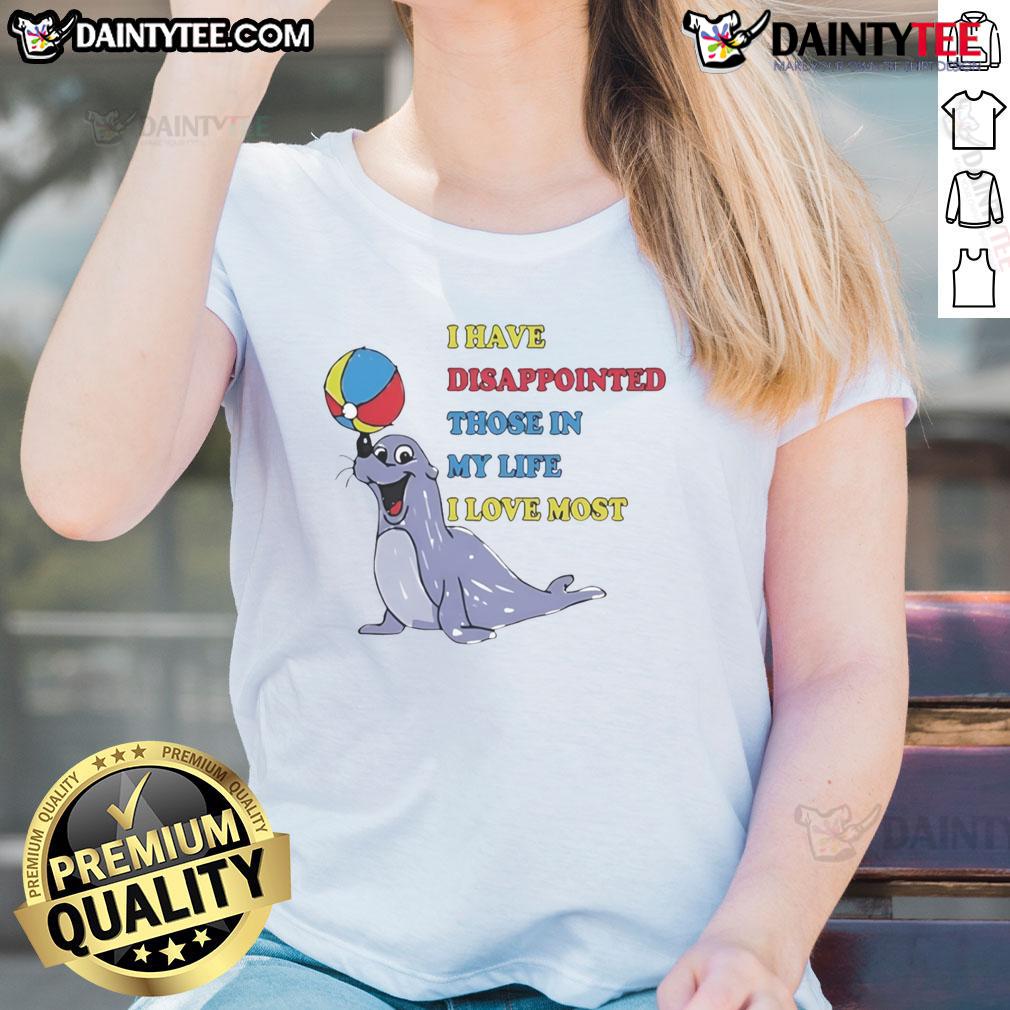 Cute I Have Disappointed Those In My Life I Love Most Ladies Tee Alt Text: Cute ladies tee featuring the phrase I have disappointed those I love most, perfect for expressing heartfelt sentiments.