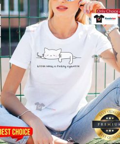 Cute kitten in a funny ladies tee saying 'Needs a F*cking Cigarette' - perfect for cat lovers and humor enthusiasts.
