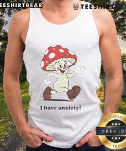 Cute mushroom graphic on a tank top with 'I Have Anxiety' text, perfect for casual wear and expressing feelings.