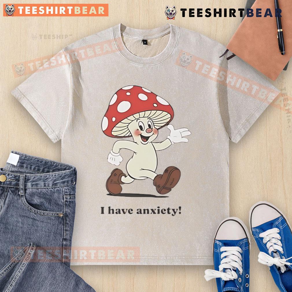 Cute Mushroom I Have Anxiety Washed T Shirt Cute mushroom graphic on anxiety-themed washed t-shirt, perfect for casual wear and mental health awareness.