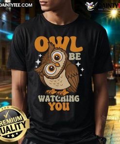 Alt Text: Cute Owl Be Watching You T-Shirt featuring an adorable owl design, perfect for owl lovers and casual wear.