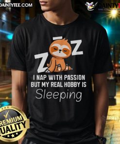 Alt Text: Cute sloth graphic on a t-shirt saying 'I nap with passion, but my real hobby is sleeping' - perfect for sloth lovers.