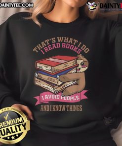 Cute sloth sweatshirt with the quote That's what I do: I read books, I avoid people, and I know things.