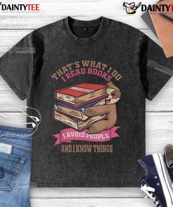 Alt Text: Cute sloth on a washed t-shirt with the phrase That's what I do: I read books, avoid people, and I know things.