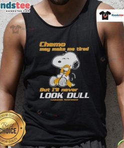 Alt Text: Cute Snoopy leukemia awareness tank top saying 'Chemo may make me tired but I'll never look dull'