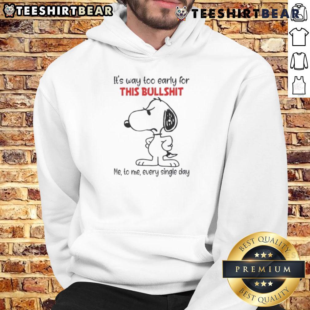 Cute Snoopy It's Way Too Early For This Bullshit Me To Me Every Single Day Hoodie Alt Text: Cute Snoopy hoodie with 'It's way too early for this bullshit' text, perfect for cozy casual wear.