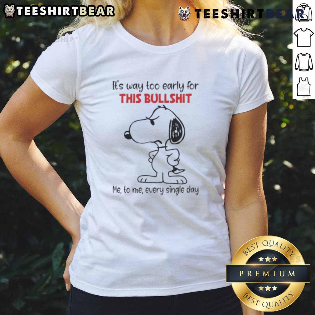 Cute Snoopy It's Way Too Early For This Bullshit Me To Me Every Single Day Ladies-Tee Alt Text: Cute Snoopy graphic on a ladies tee with the phrase It's way too early for this bullshit, perfect for casual wear.