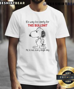 Alt Text: Cute Snoopy 'It's Way Too Early For This Bullshit' T-Shirt, perfect for daily humor lovers and Peanuts fans.
