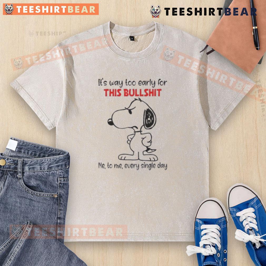 Cute Snoopy It's Way Too Early For This Bullshit Me To Me Every Single Day Washed T-Shirt Alt Text: Cute Snoopy t-shirt with 'It's way too early for this bullshit' design, perfect for casual wear and humor lovers.