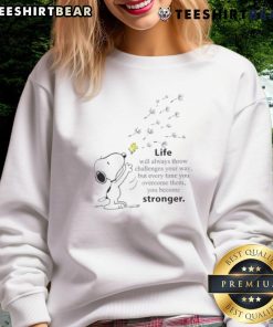 Cute Snoopy sweatshirt featuring the phrase 'Life Will Always Throw Challenges Your Way, You Become Stronger.'