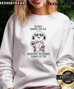 Alt Text: Cute Snoopy sweatshirt featuring a humorous retired sounds too old, permanent weekender sounds better design.