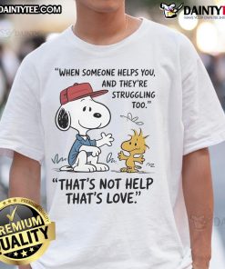 Alt Text: Cute Snoopy T-shirt design: 'When someone helps you and they're struggling too, thats not help, thats love.'