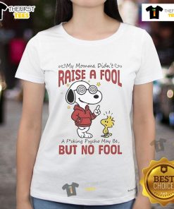 Alt Text: Cute Snoopy and Woodstock graphic on a ladies tee with My Momma Didn't Raise A Fool, A Psycho Maybe text.