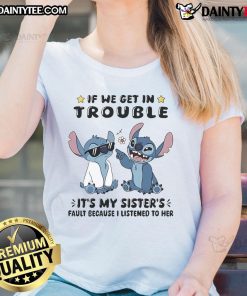 Alt Text: Cute Stitch If We Get in Trouble It's My Sister's Fault Ladies Tee showcasing playful sibling humor in a stylish design.