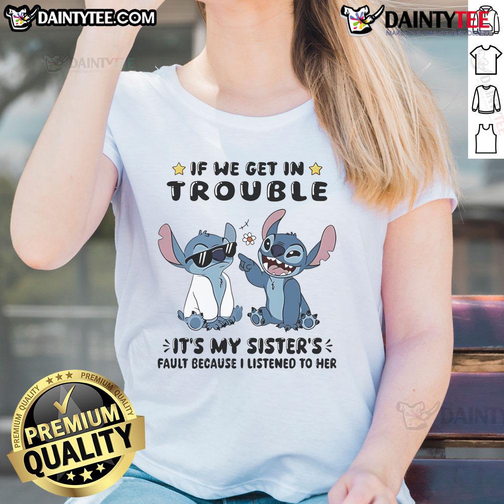 Cute Stitch If We Get In Trouble It's My Sister's Fault Because I Listened To Her Ladies-Tee Alt Text: Cute Stitch If We Get in Trouble It's My Sister's Fault Ladies Tee showcasing playful sibling humor in a stylish design.