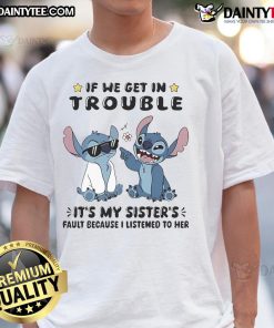 Cute Stitch t-shirt reading 'If We Get In Trouble It's My Sister's Fault Because I Listened To Her'