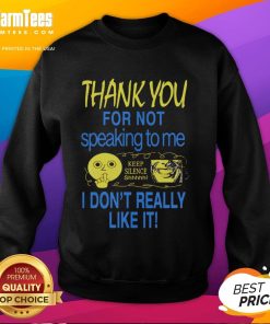 Alt Text: Cute sweatshirt with Thank You For Not Speaking To Me text, perfect for expressing a love for silence.