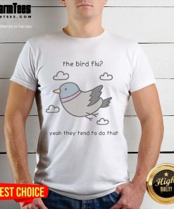 Alt Text: Cute Bird Flu Yeah They Tend To Do That T-Shirt featuring a playful design with a colorful bird illustration.