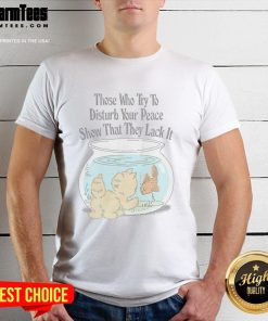 Alt Text: Cute 'Those Who Try To Disturb Your Peace Show That They Lack It' T-Shirt design featuring a playful graphic.