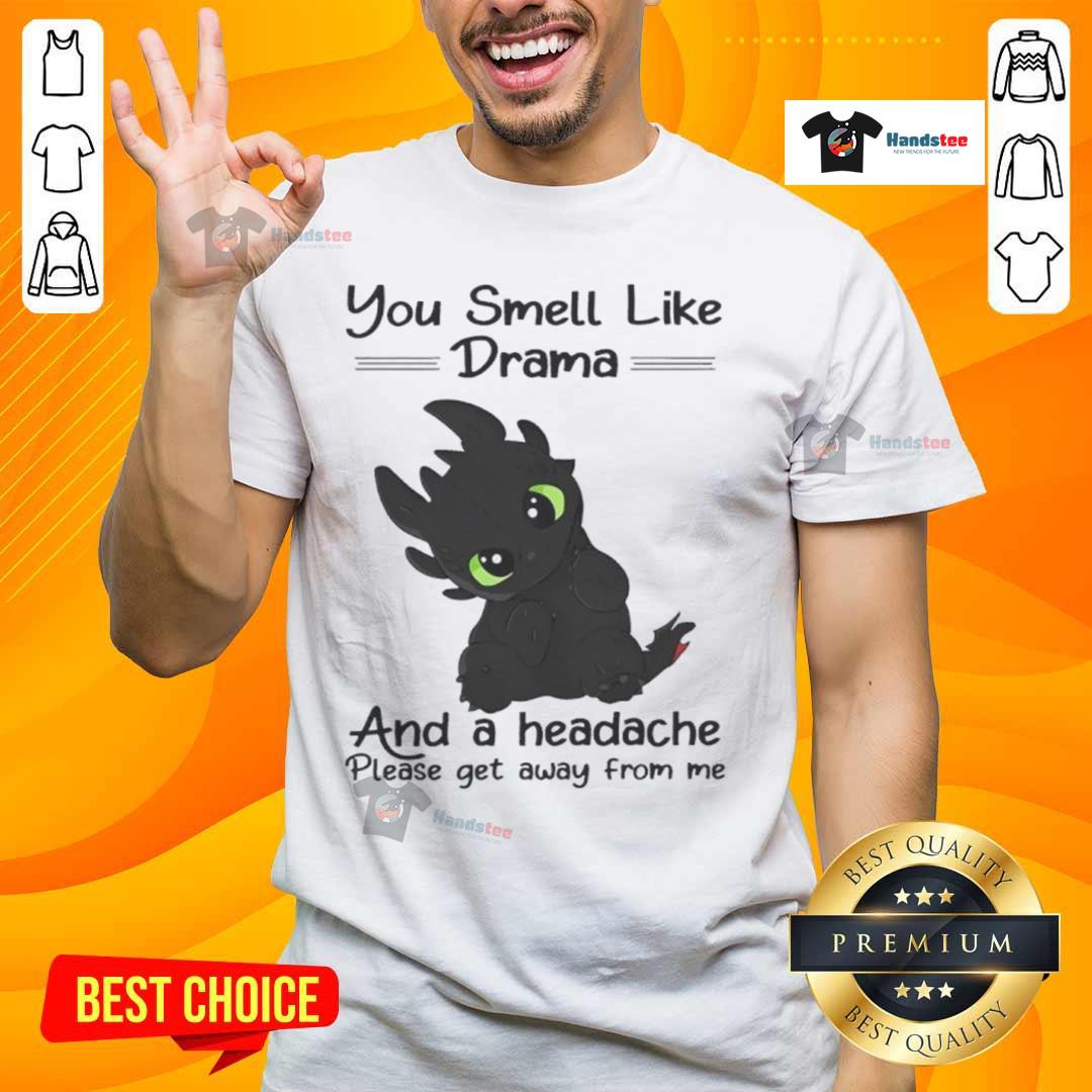 Cute Toothless You Smell Like Drama And A Headache Please Get Away From Me T-Shirt Funny Cute Toothless T-Shirt saying 'You Smell Like Drama And A Headache, Please Get Away From Me' for humor lovers.