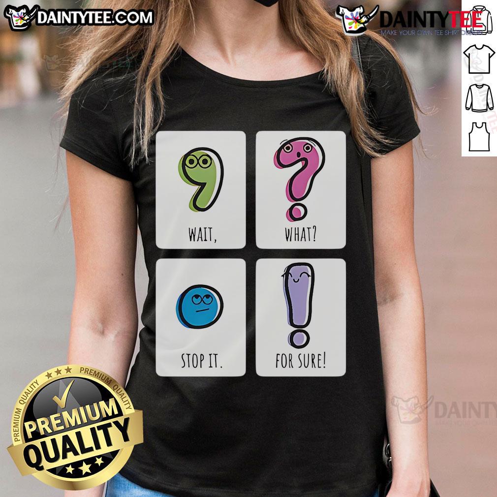 Cute Wait What Stop It For Sure Ladies Tee Trendy 'Cute Wait What Stop It For Sure' ladies tee in vibrant colors, perfect for casual outfits and expressing fun style.