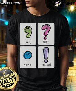 Alt Text: Cute 'Wait What Stop It For Sure' T-Shirt featuring playful text design on a soft fabric, perfect for casual wear.