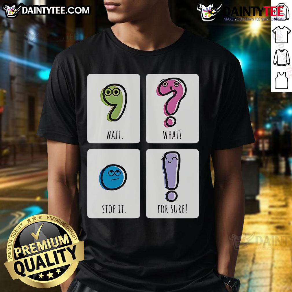 Cute Wait What Stop It For Sure T Shirt Alt Text: Cute 'Wait What Stop It For Sure' T-Shirt featuring playful text design on a soft fabric, perfect for casual wear.