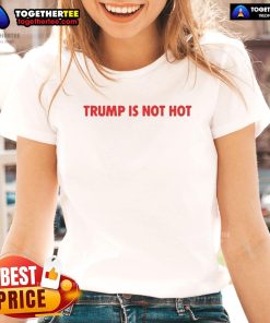 Official Trump Is Not Hot Ladies Tee featuring a humorous graphic and trendy design for casual wear.