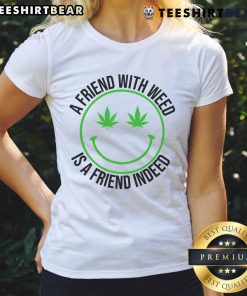 Funny 'A Friend With Weed Is A Friend Indeed' ladies tee featuring playful text and vibrant colors, perfect for cannabis lovers.