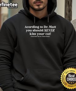 Funny hoodie design: 'According to Dr. Matt, you should never kiss your cat less than 7 times daily.'