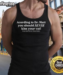 Funny tank top featuring Dr. Matt's advice: 'Never kiss your cat less than 7 times daily' with a playful design.