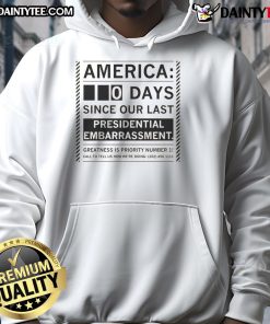 Funny America hoodie showing '0 Days Since Our Last Presidential Embarrassment' text, perfect for political humor lovers.