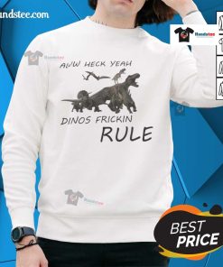 Funny Aww Heck Yeah Dinosaur Frickin Rule Sweatshirt featuring a playful dinosaur graphic, perfect for dino lovers.
