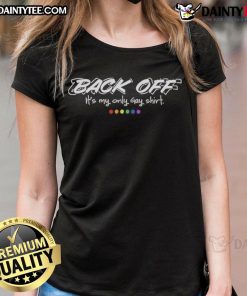 Funny Back Off It's My Only Gay Shirt ladies tee featuring vibrant graphics and a playful message for LGBTQ+ pride.