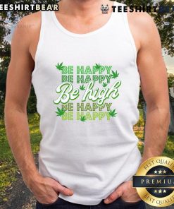 Funny Be Happy Be High cannabis leaf tank top design for a playful and trendy look in casual wear.