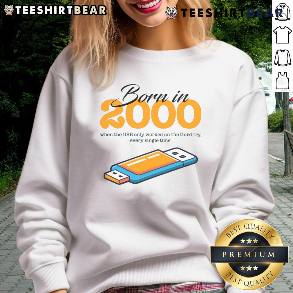 Funny Born In 2000 When The Usb Only Worked On The Third Try Every Single Time Sweatshirt Funny sweatshirt design for those born in 2000, featuring a humorous take on USB connections working on the third try.