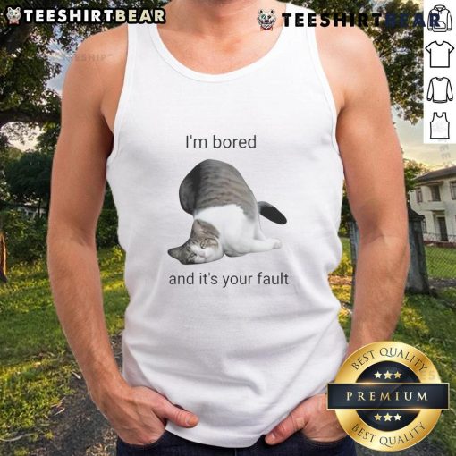 Funny cat in a tank top with a bored expression, captioned 'I'm bored and it's your fault,' perfect for cat lovers.