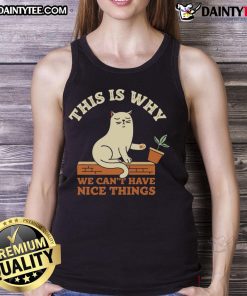 Funny cat on a tank top with the phrase 'This Is Why We Can't Have Nice Things' for pet lovers and humor enthusiasts.